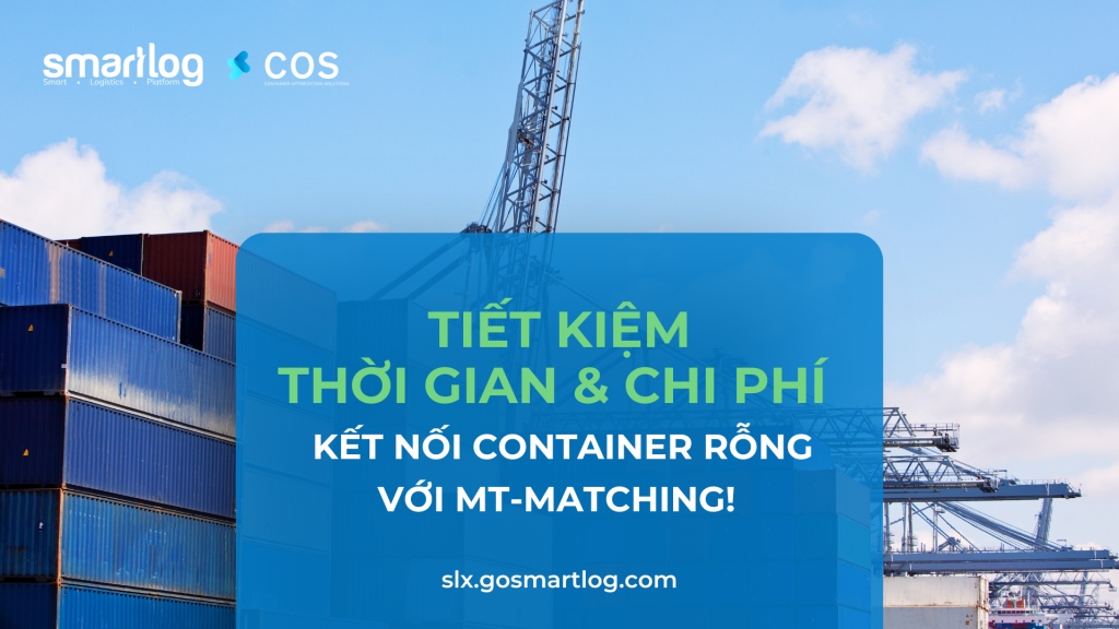 TIẾT KIỆM THỜI GIAN VÀ CHI PHÍ: TÌM ĐỐI TÁC TỐI ƯU CONTAINER RỖNG VỚI MT-MATCHING